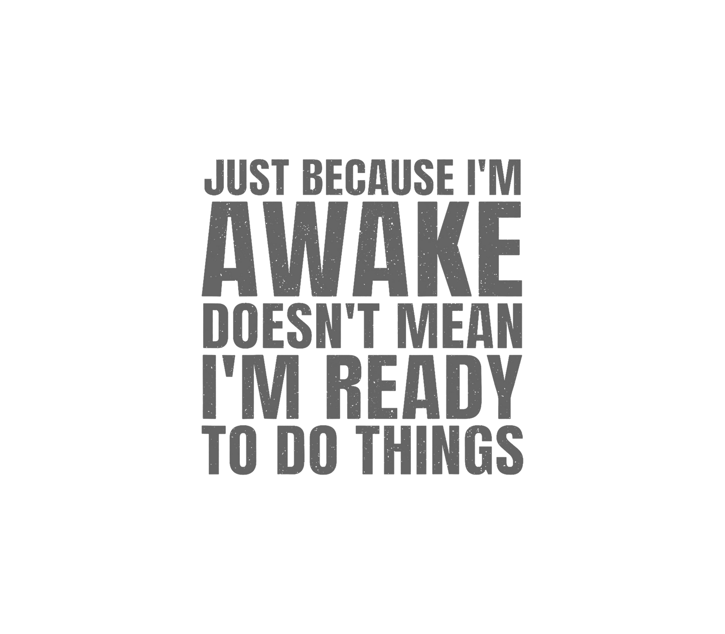 Awake, NOT ready!